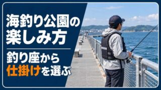 海釣り公園の楽しみ方｜釣り座から魚と仕掛けを選ぶ初心者ガイド 